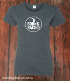 Women's "Born and Raised" Michigan T-Shirt - michiganluv